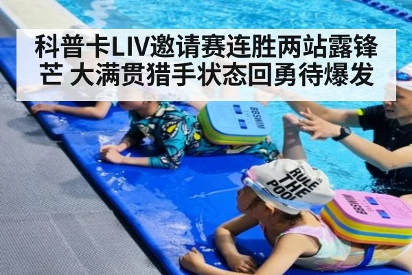 科普卡LIV邀请赛连胜两站露锋芒 大满贯猎手状态回勇待爆发