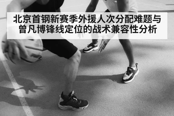 北京首钢新赛季外援人次分配难题与曾凡博锋线定位的战术兼容性分析